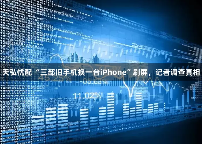 天弘忧配 “三部旧手机换一台iPhone”刷屏，记者调查真相